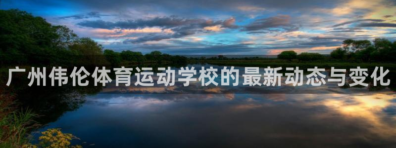 oety欧亿体育官网下载平台是正规平台吗：广州伟伦体