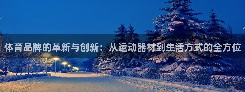 oety欧亿体育官网下载招商电话地址：体育品牌的革新与创新：