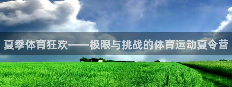 oety欧亿体育官网下载开户：夏季体育狂欢——极限与