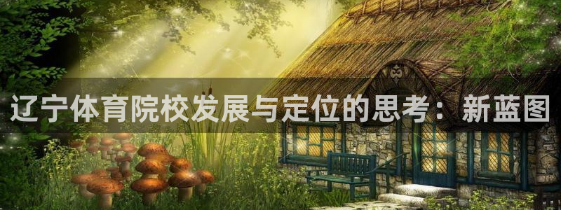 注册欧亿体育官方正版app：辽宁体育院校发展与定位的