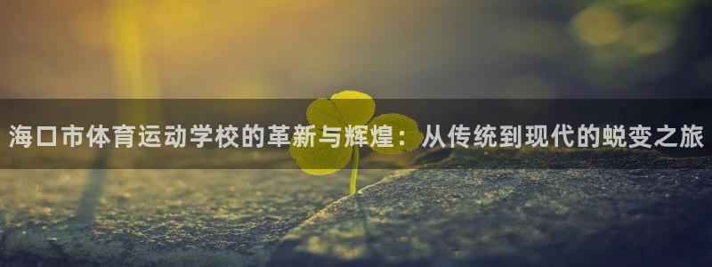oety欧亿体育官网下载招商电话号码：海口市体育运动学校的革