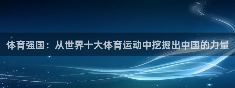 欧亿体育官方正版app集团官网网址：体育强国：从世界十大体育
