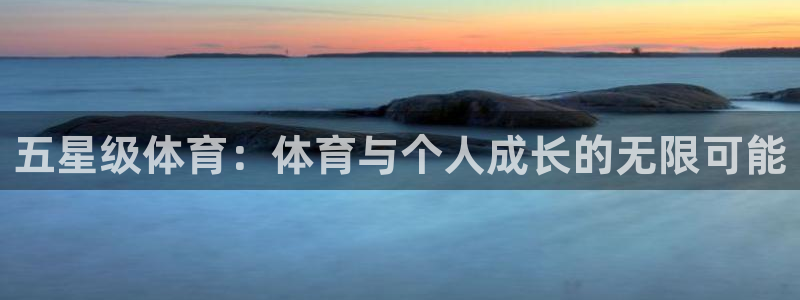 oety欧亿体育官网下载平台注册：五星级体育：体育与个人成长