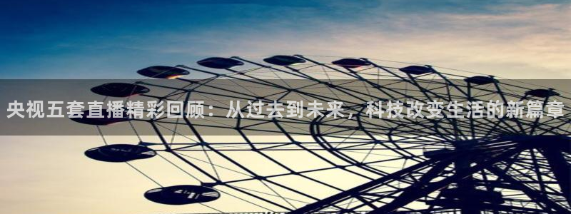 搜球体育直播：央视五套直播精彩回顾：从过去到未来，科技改变生活的新篇章
