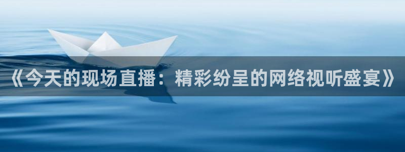 搜球体育下载：《今天的现场直播：精彩纷呈的网络视听盛宴》